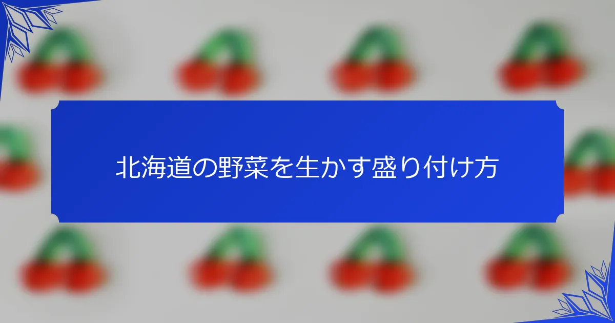 北海道の野菜を生かす盛り付け方
