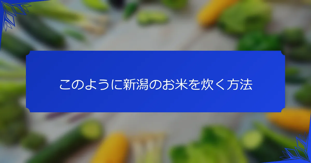 このように新潟のお米を炊く方法