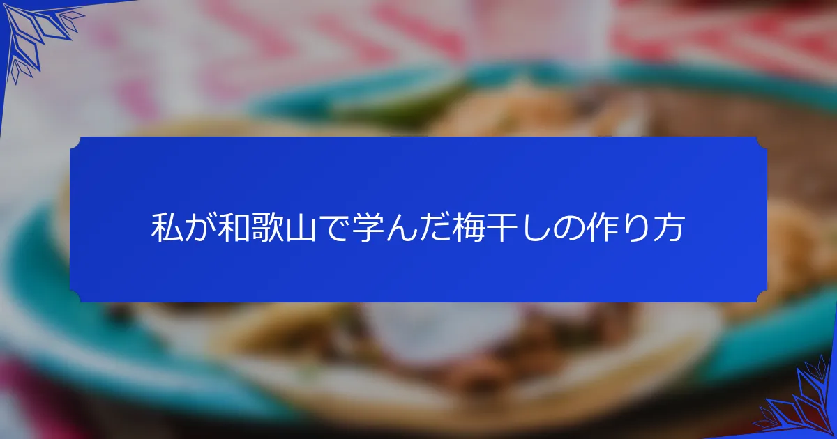 私が和歌山で学んだ梅干しの作り方
