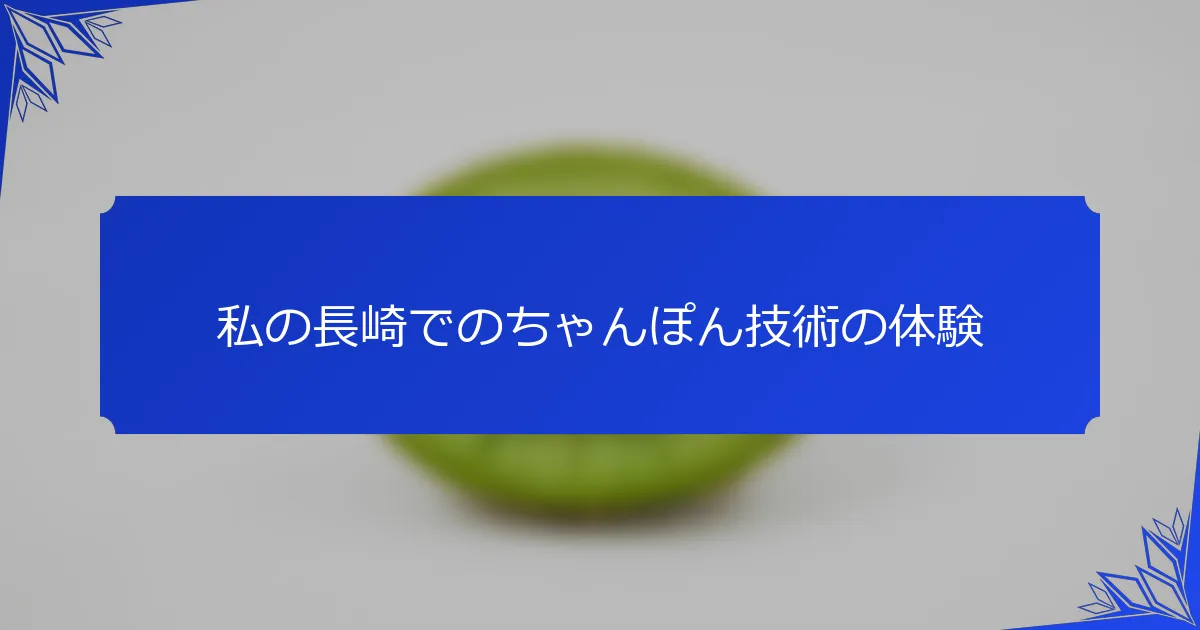 私の長崎でのちゃんぽん技術の体験