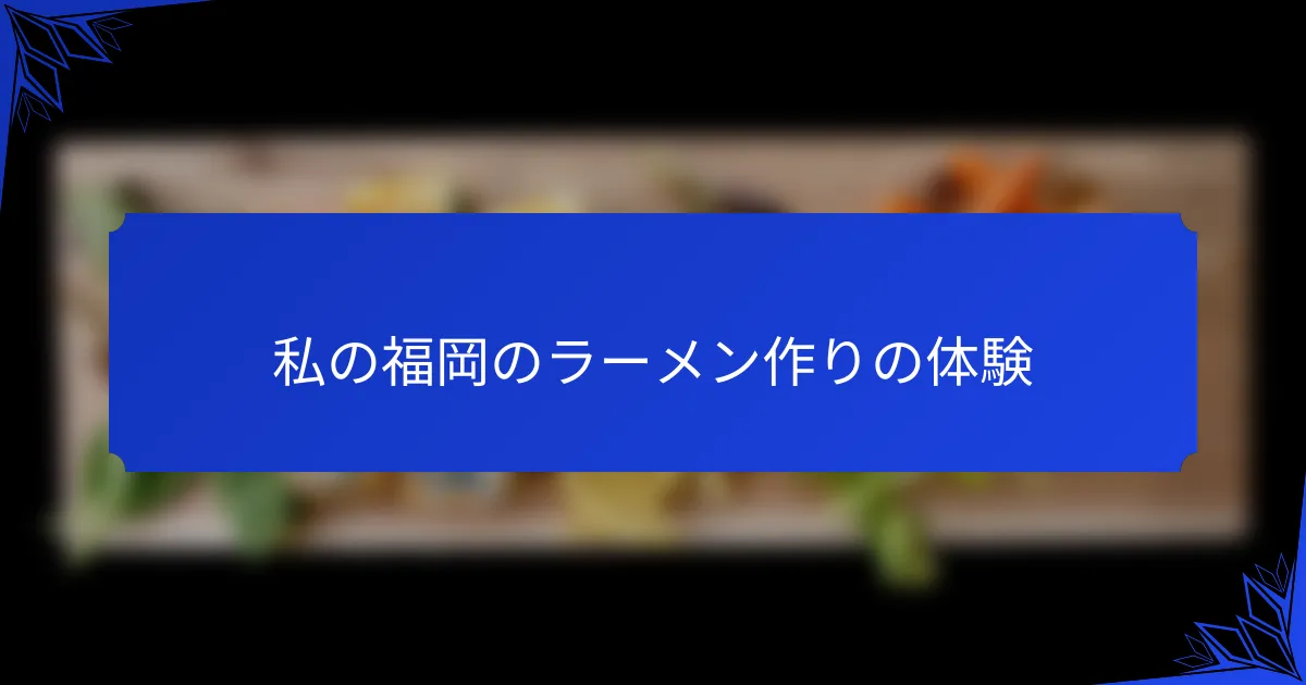 私の福岡のラーメン作りの体験
