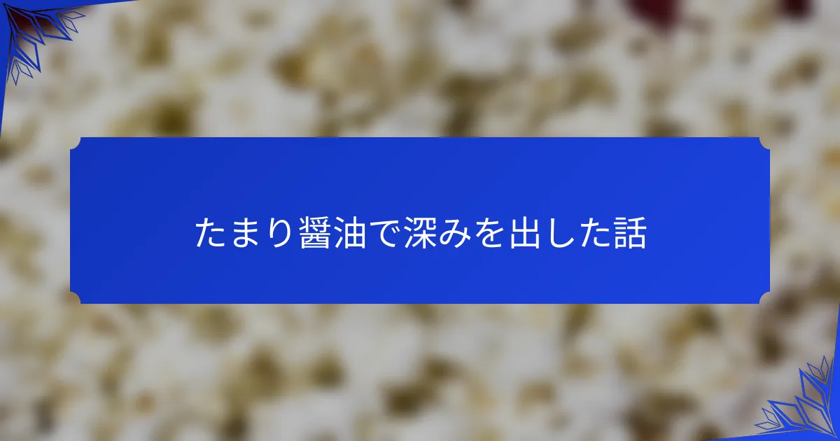 たまり醤油で深みを出した話