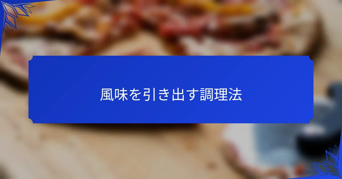 風味を引き出す調理法