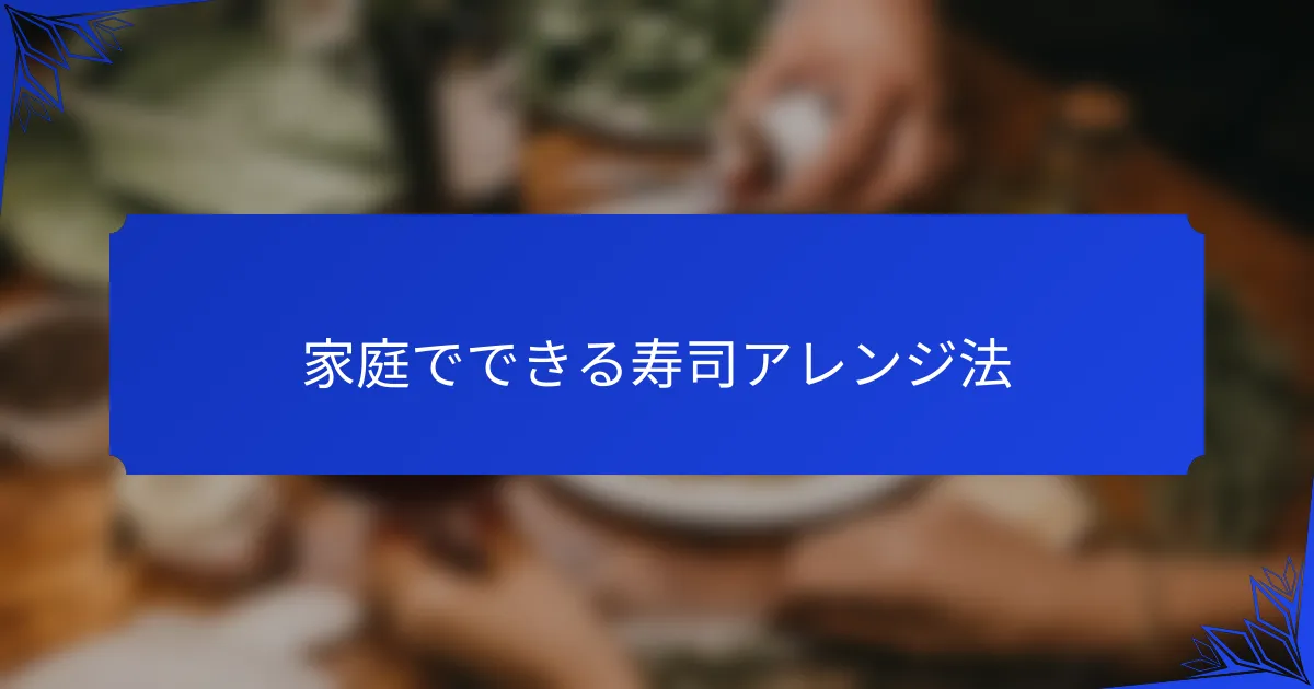 家庭でできる寿司アレンジ法