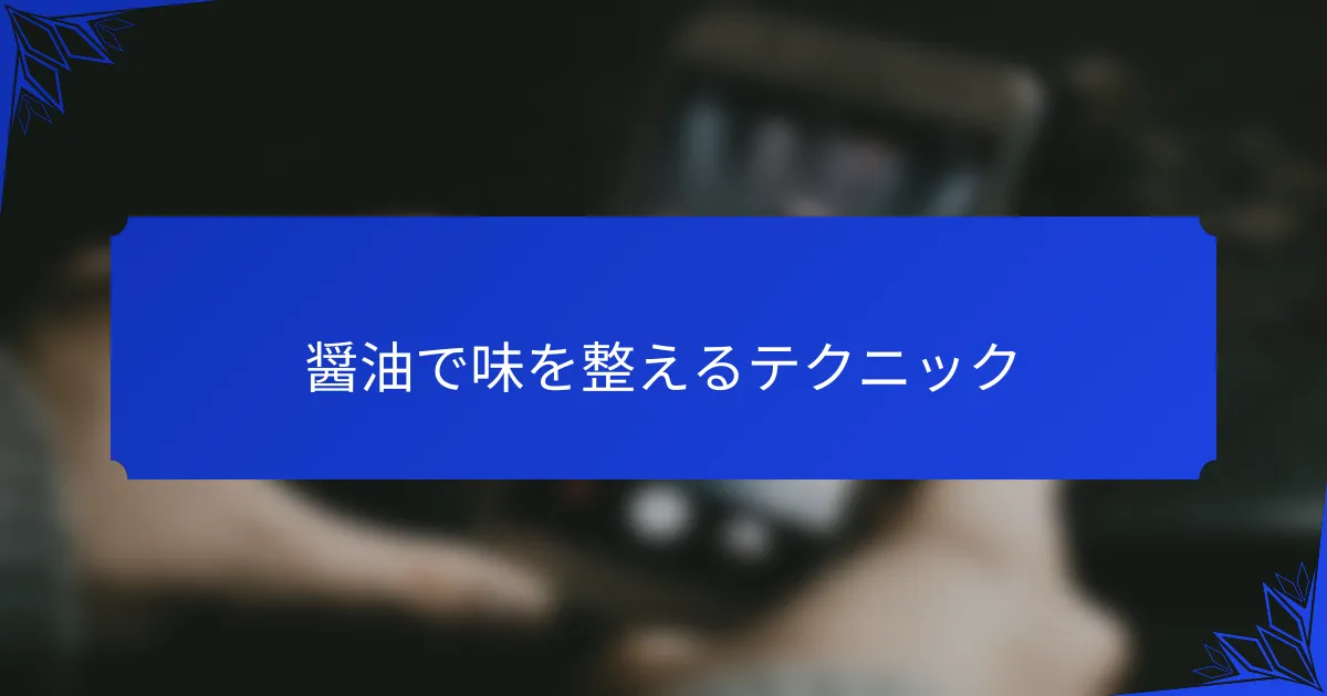 醤油で味を整えるテクニック