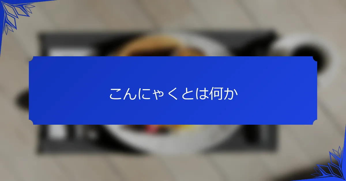 こんにゃくとは何か