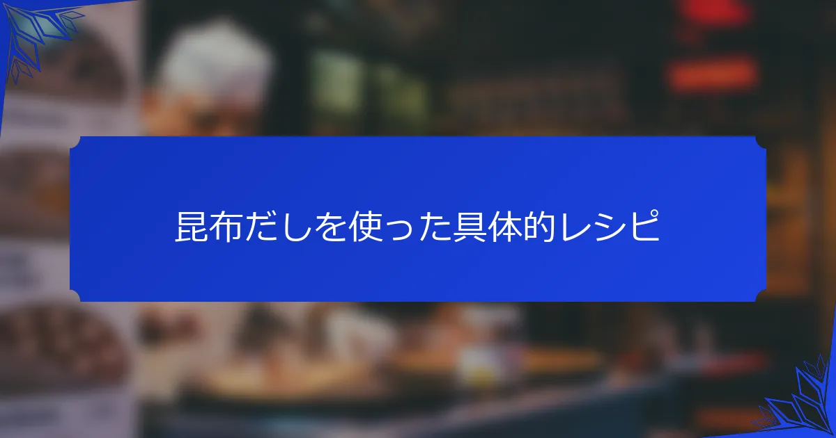 昆布だしを使った具体的レシピ
