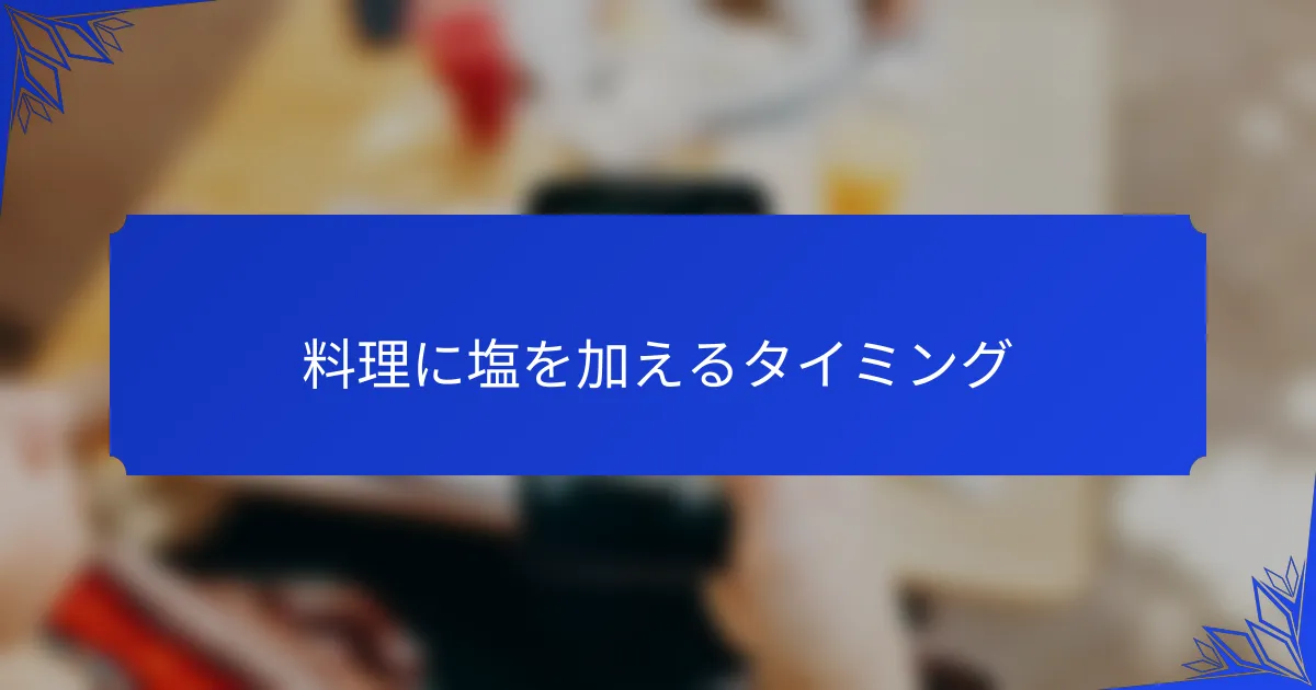 料理に塩を加えるタイミング