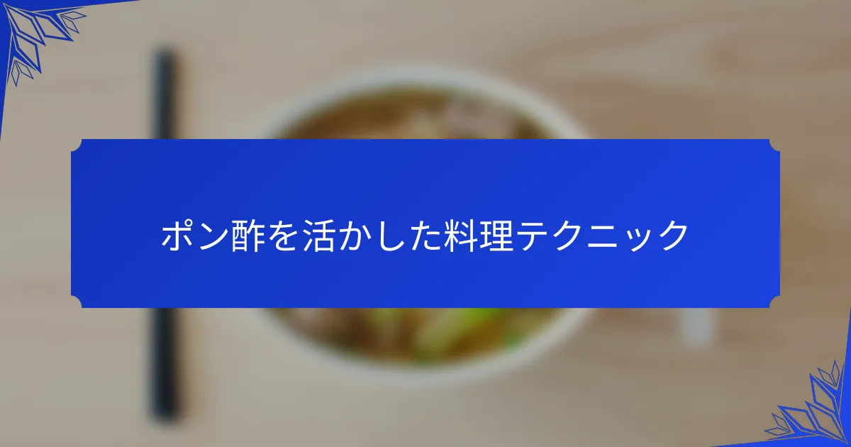 ポン酢を活かした料理テクニック