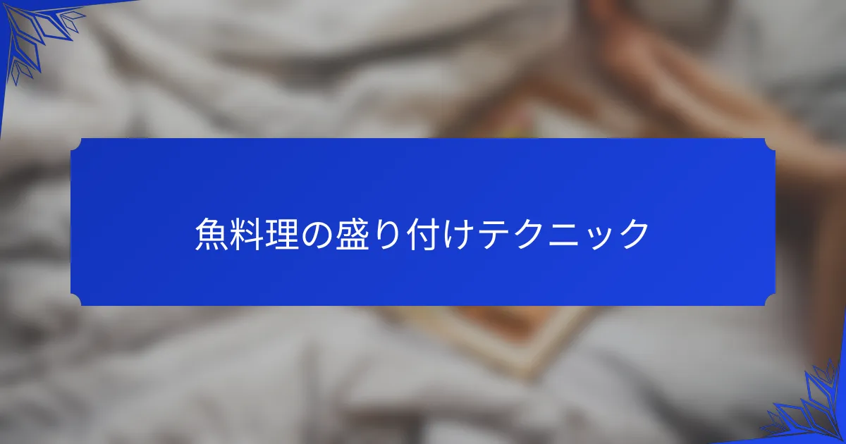 魚料理の盛り付けテクニック